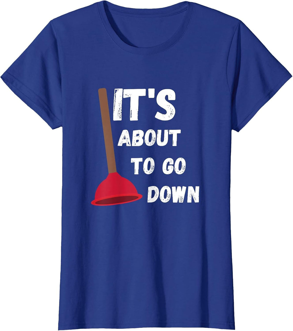 It's About to Go Down Funny Plumber Humor Toilet Plunger T-Shirt - Royal Blue