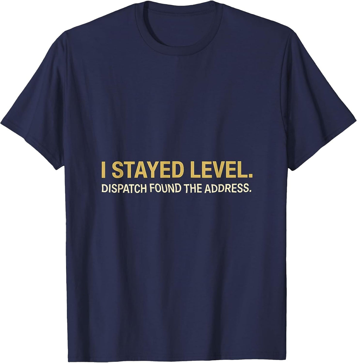I Stayed Level Dispatch Found The Address Dispatcher T-Shirt - Navy Blue