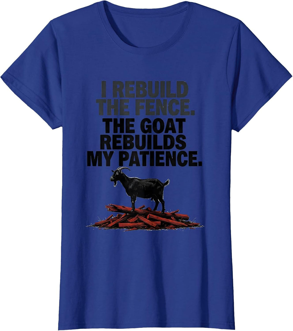 Women's I Rebuild The Fence. The Goat Rebuilds My Patience Funny T-Shirt - Royal Blue
