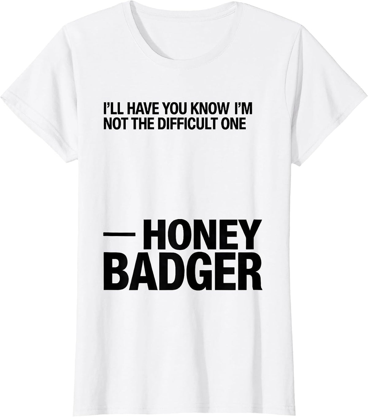I'll Have You Know I'm Not The Difficult One — Honey Badger T-Shirt - White