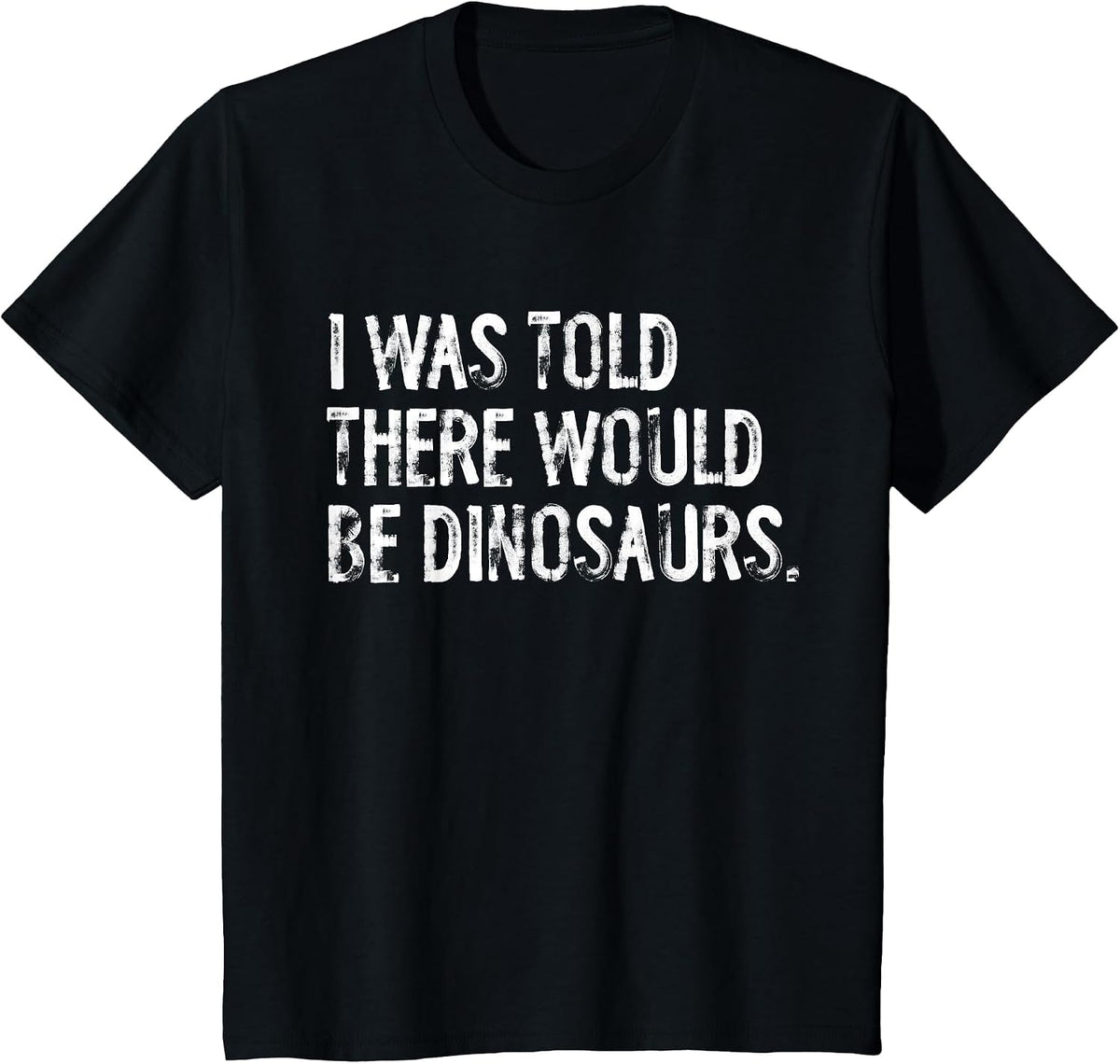 I was Told There Would Be Dinosaurs T-Shirt - Black