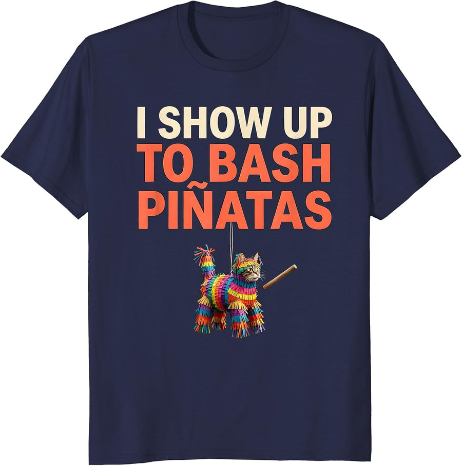 I Show Up To Bash Piñatas Funny Cinco De Mayo Party Humor T-Shirt - Navy Blue