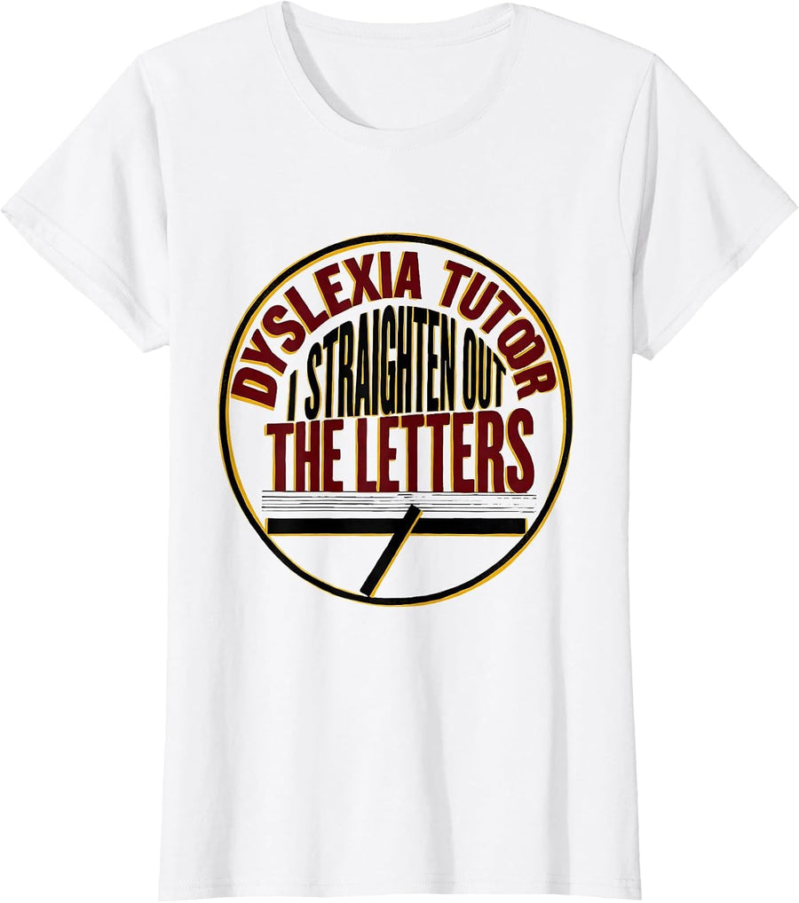 Women's Dyslexia Tutor: I Straighten Out The Letters Teacher T-Shirt - White