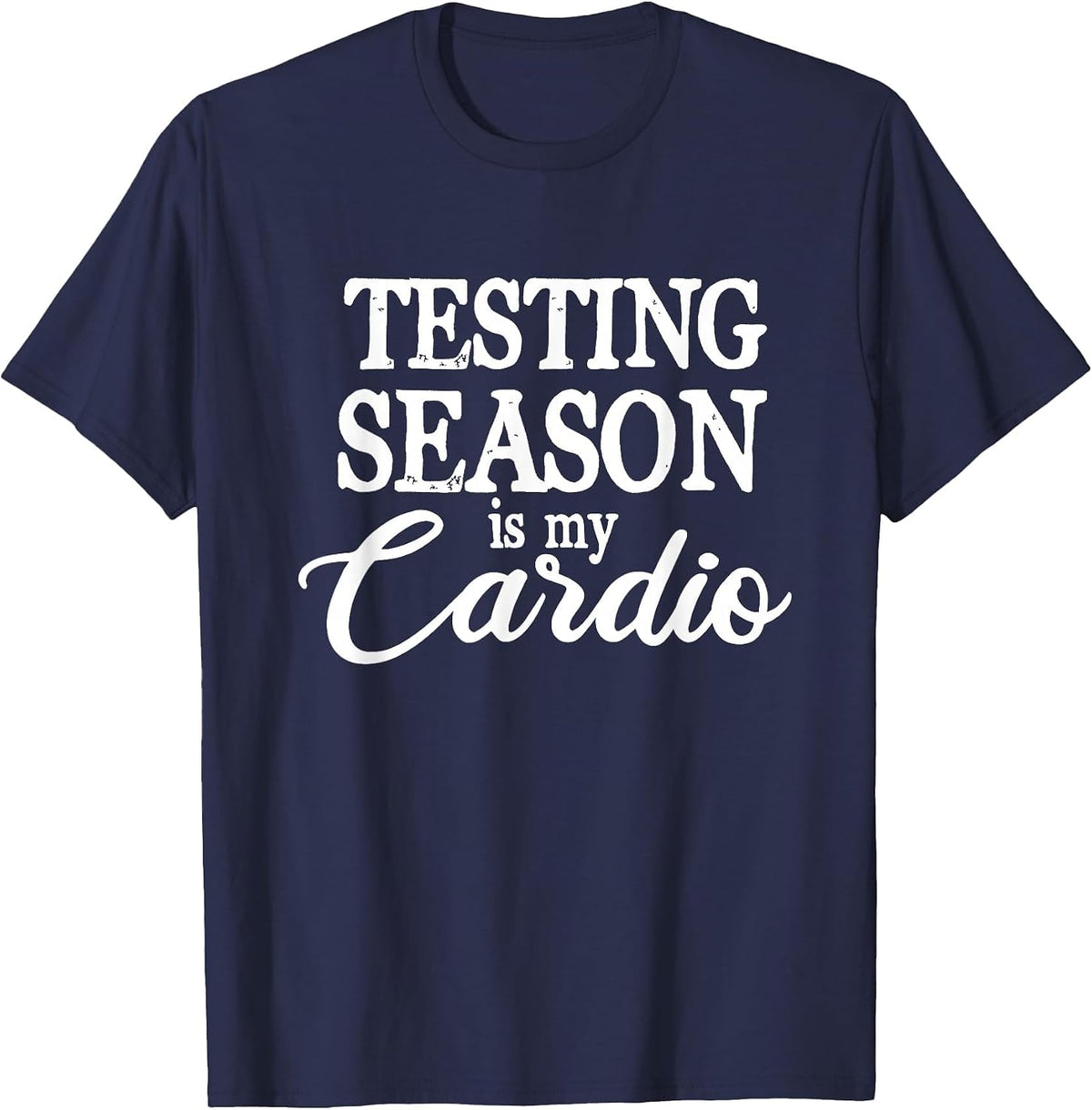 Testing Season is My Cardio Funny Teacher Test Day T-Shirt - Navy Blue