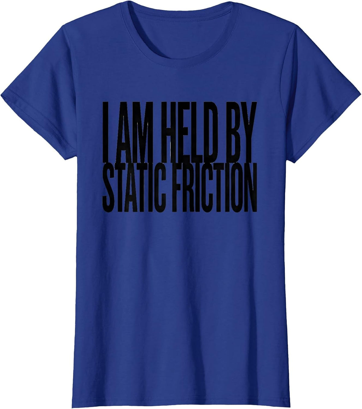 Women's I Am Held By Static Friction Funny Physics Pun Humor T-Shirt - Royal Blue