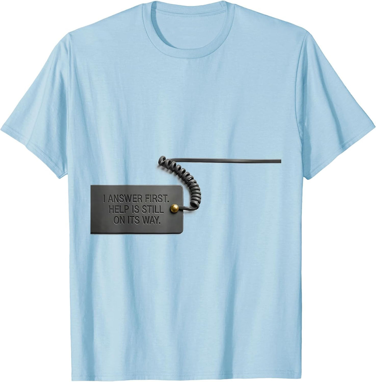 Men's I Answer First Help Is Still On Its Way 911 Dispatcher T-Shirt - Baby Blue
