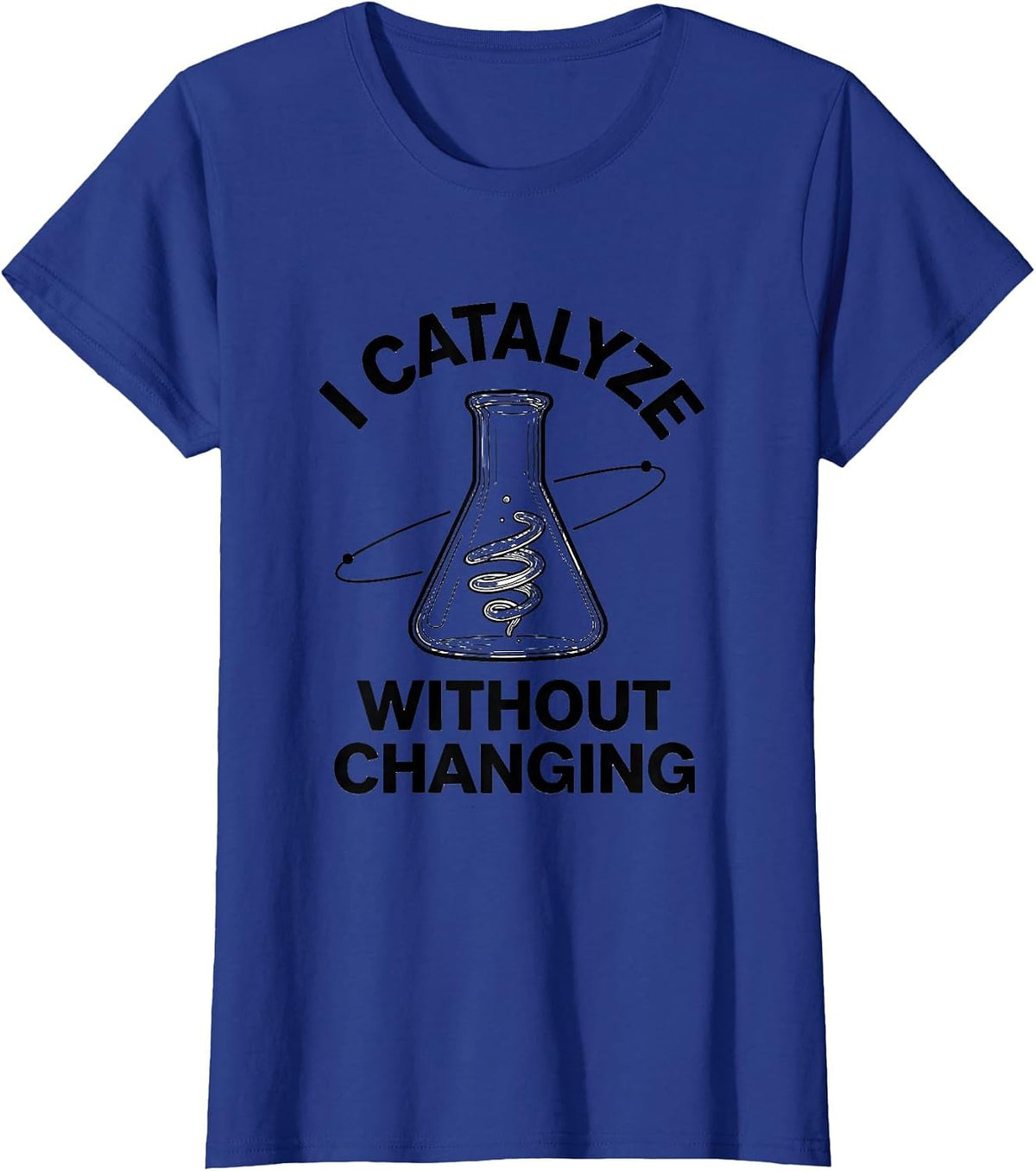 Women's I Catalyze Without Changing Funny Science Chemistry Nerd T-Shirt - Royal Blue