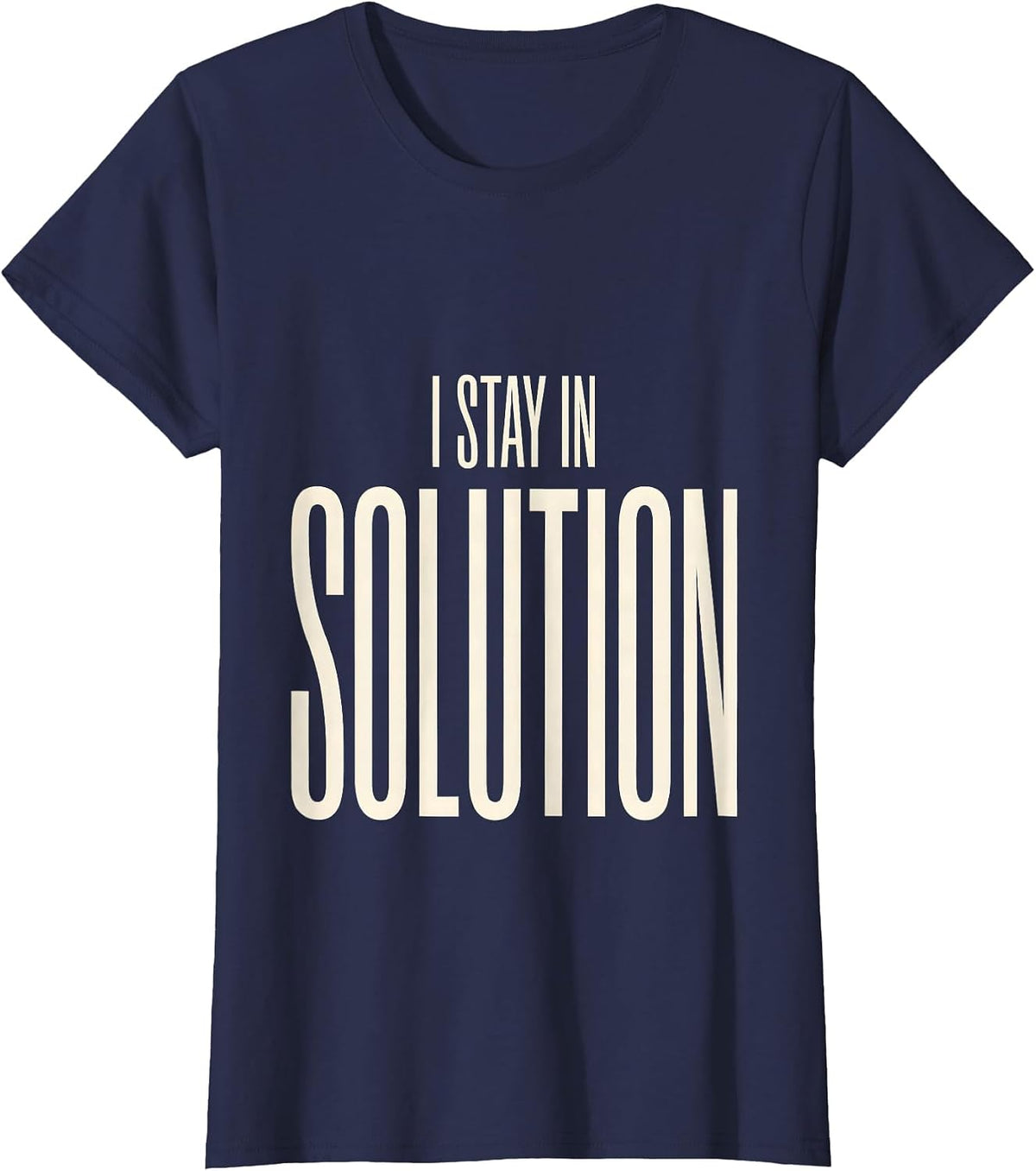 Women's I Stay In Solution Funny Science Nerd Humor Gift T-Shirt - Navy Blue