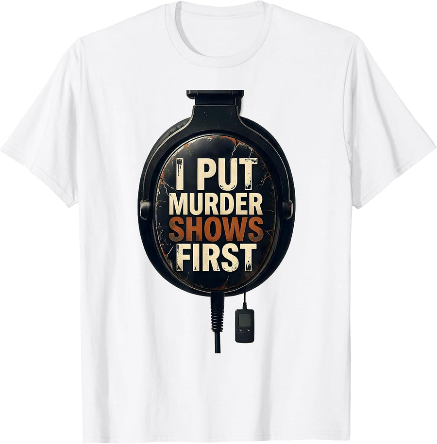 Men's I Put Murder Shows First Distressed True Crime Fan Gift T-Shirt - White
