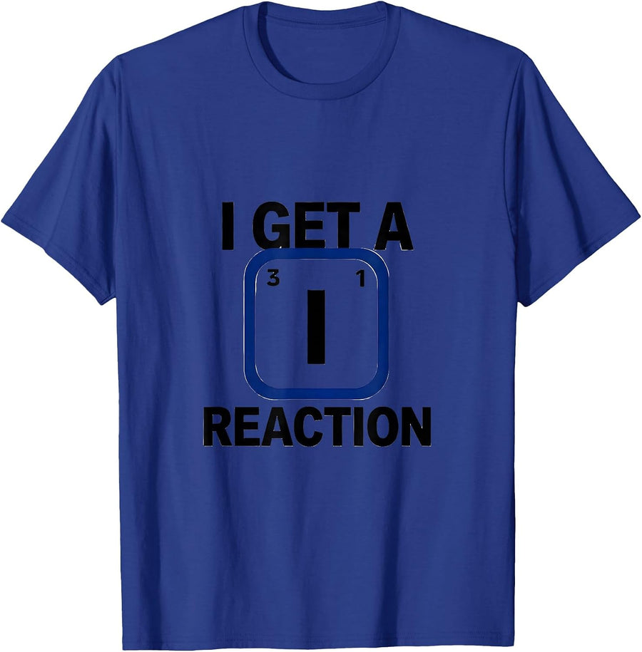 I Get A Reaction Funny Chemistry Science Nerd Pun Humor T-Shirt - Royal Blue