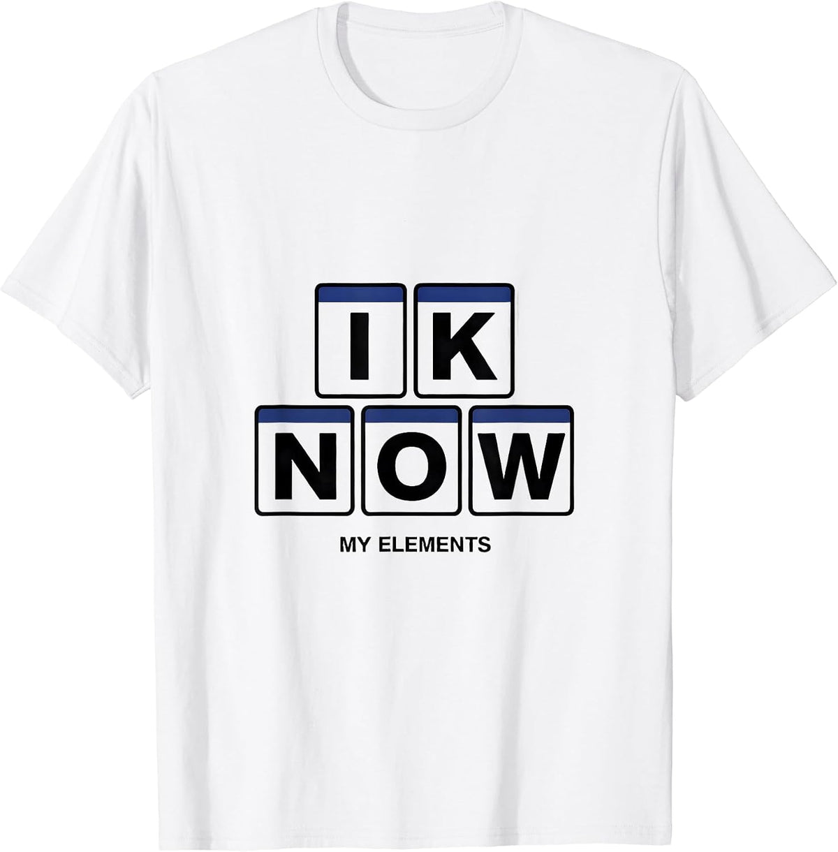Men's I K N O W My Elements Funny Chemistry Nerd Gift Science T-Shirt - White