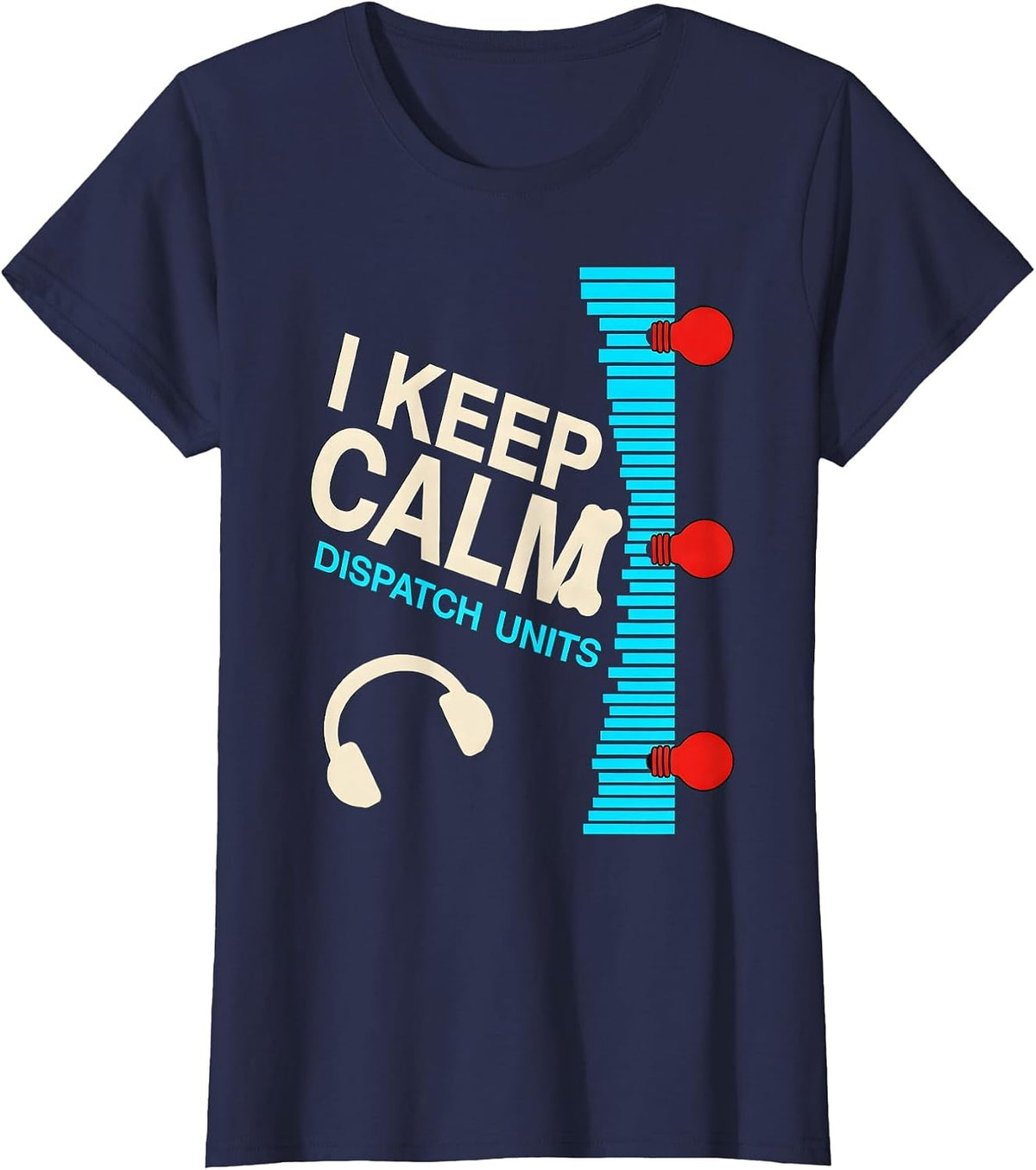 Women's I Keep Calm, Dispatch Units Funny 911 Dispatcher Christmas T-Shirt - Navy Blue