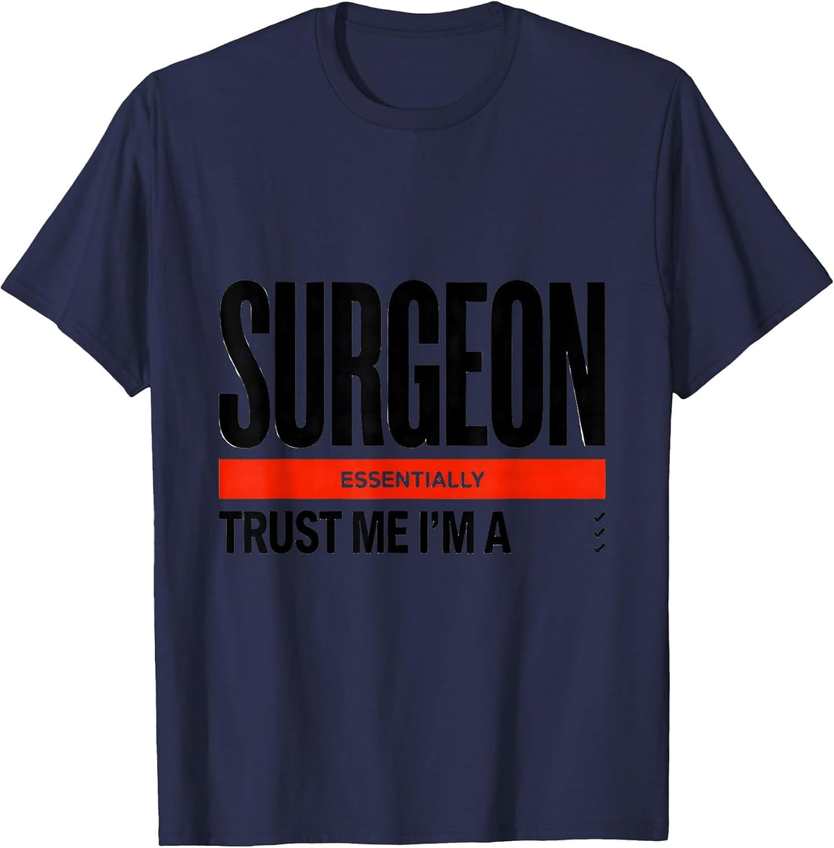 Trust Me I'm Essentially A Surgeon Funny Medical Humor T-Shirt - Navy Blue