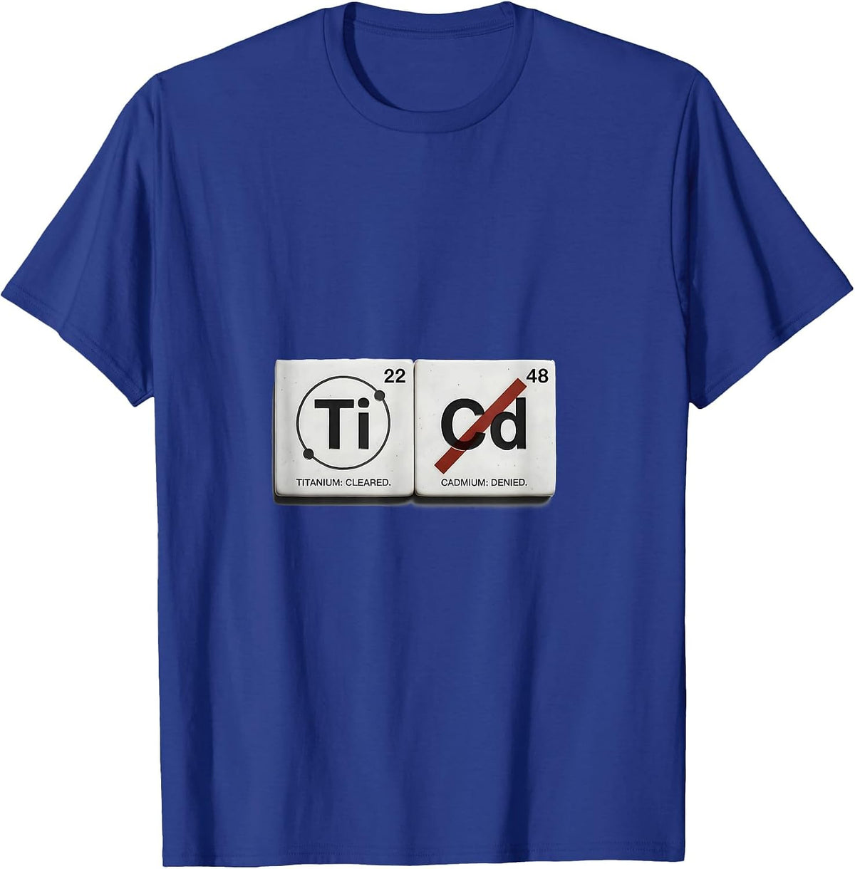 Titanium: Cleared. Cadmium: Denied Funny Science Teacher T-Shirt - Royal Blue