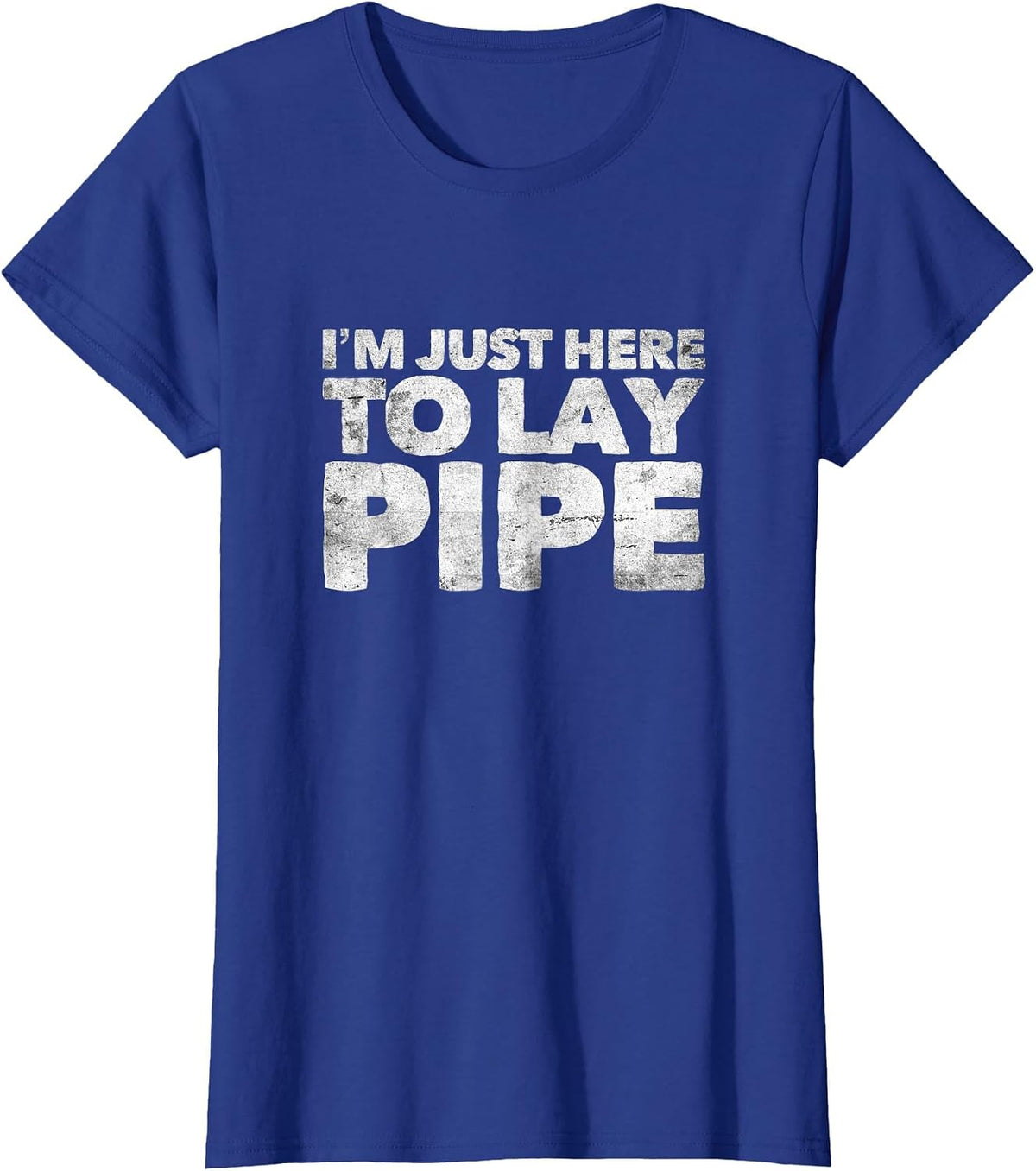 I'm Just Here to Lay Pipe Plumbing Funny Plumber T-Shirt - Royal Blue