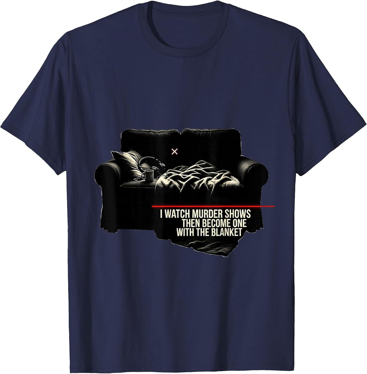 Men's I Watch Murder Shows, Then Become One With The Blanket T-Shirt - Navy Blue