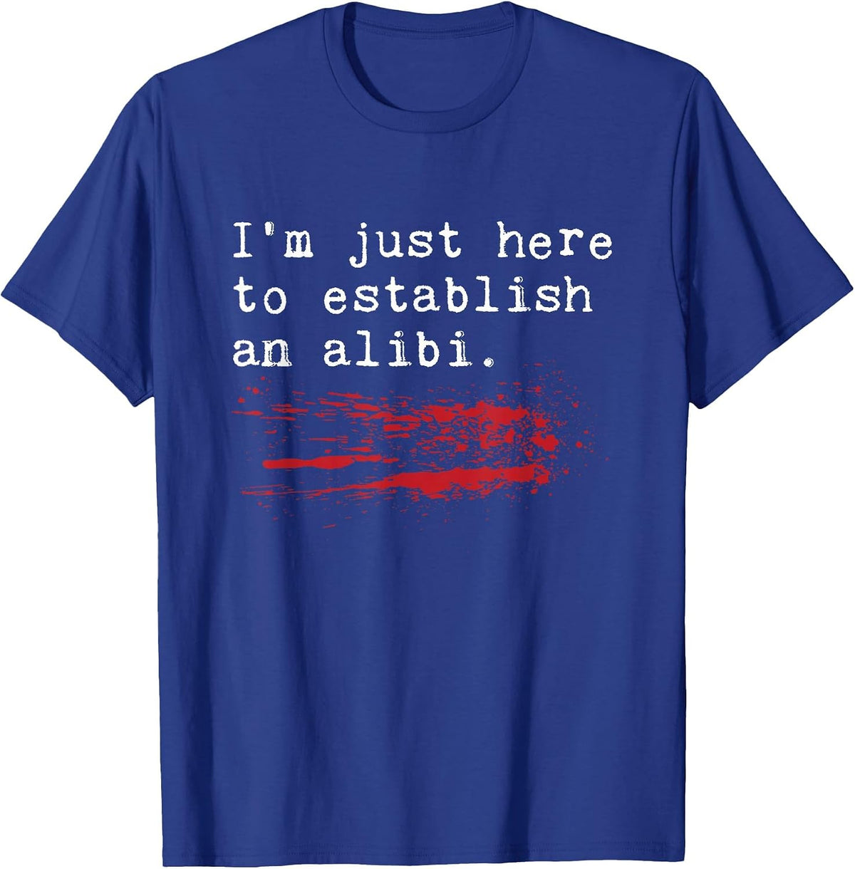 Im Just Here to Establish an Alibi Funny True Crime T-Shirt - Royal Blue