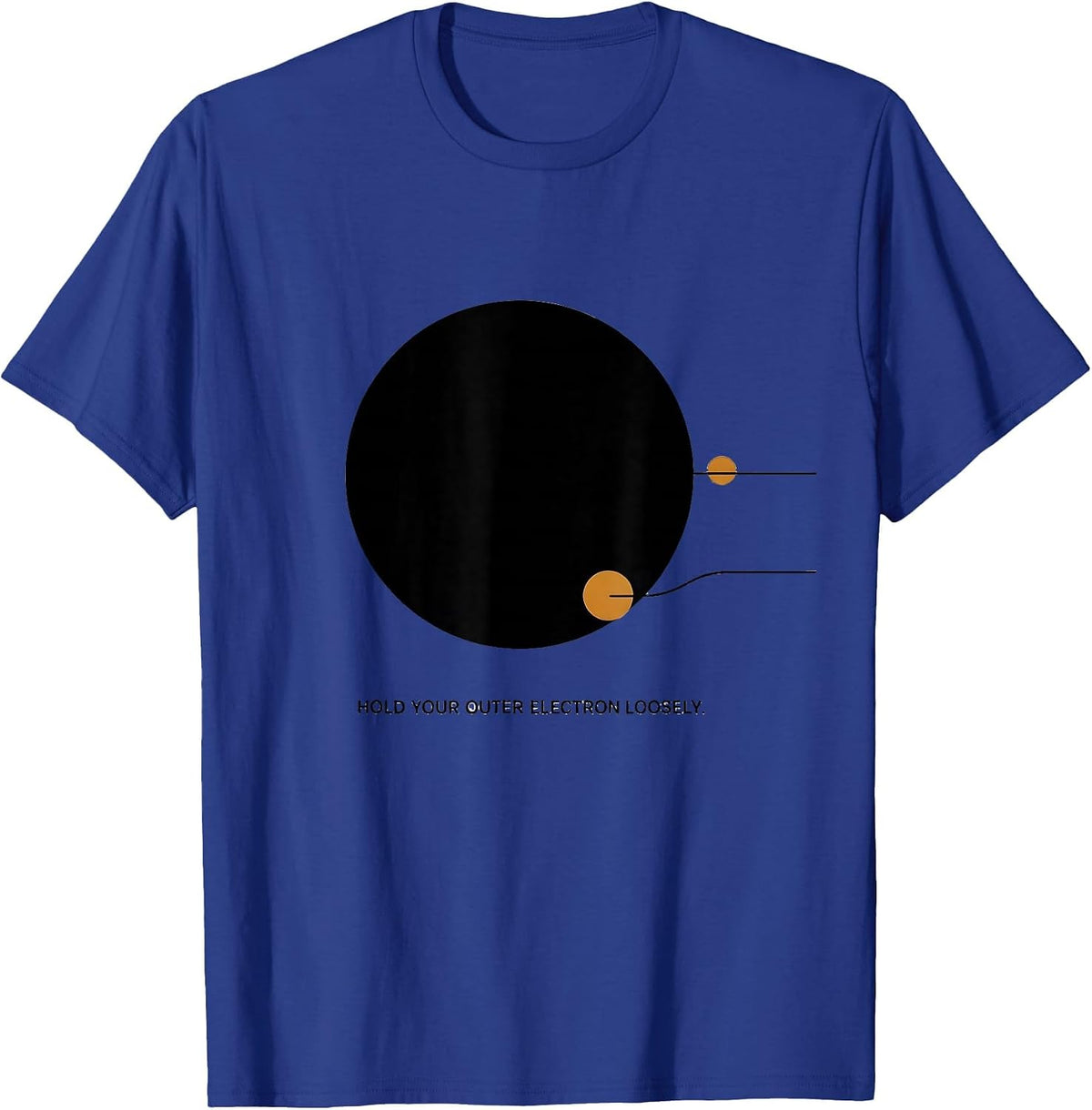 Hold Your Outer Electron Loosely Funny Chemistry Science T-Shirt - Royal Blue