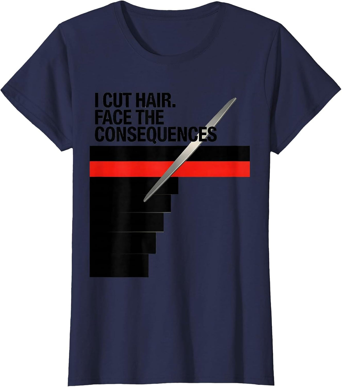 Women's I Cut Hair Face The Consequences Funny Barber Gift T-Shirt - Navy Blue