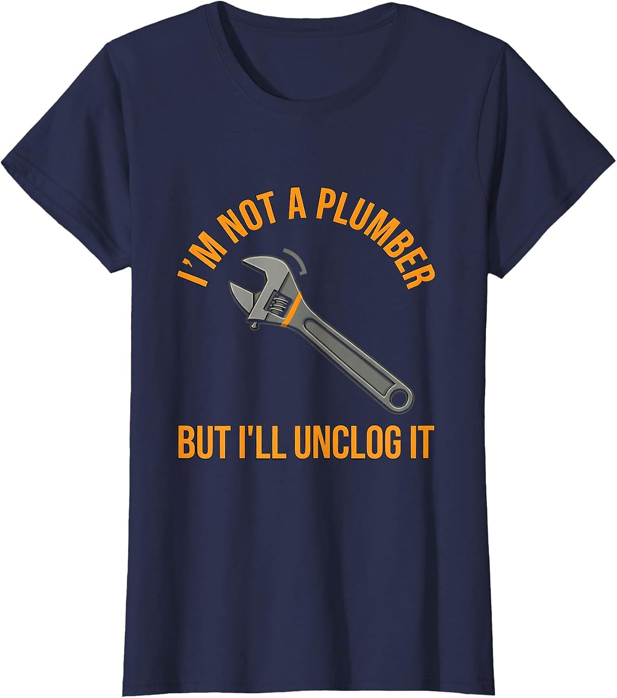 Women's I'm Not A Plumber But I'll Unclog It Funny Men Adult Humor T-Shirt - Navy Blue
