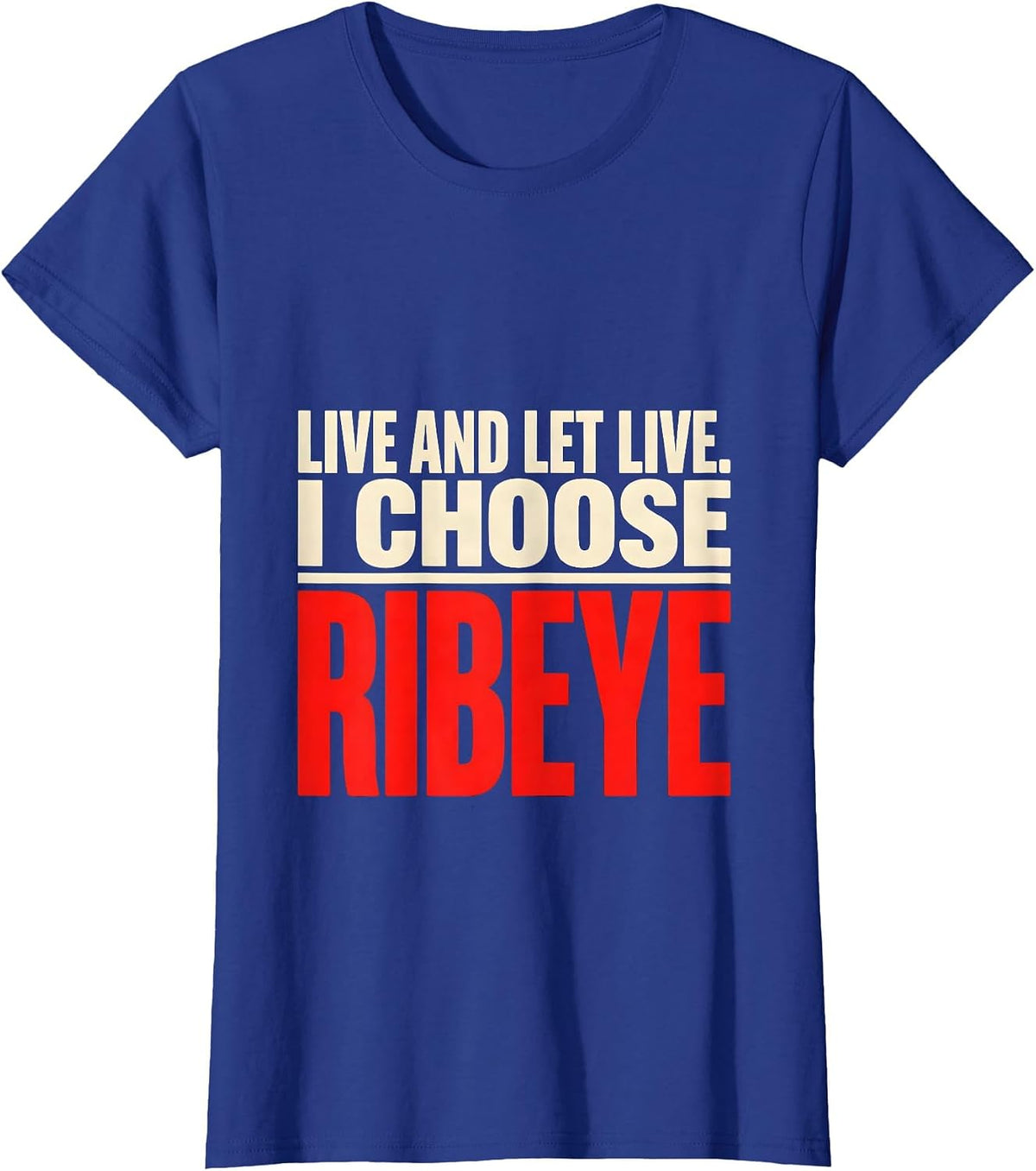 Women's Live And Let Live I Choose Ribeye Funny Carnivore Diet Meat T-Shirt - Royal Blue