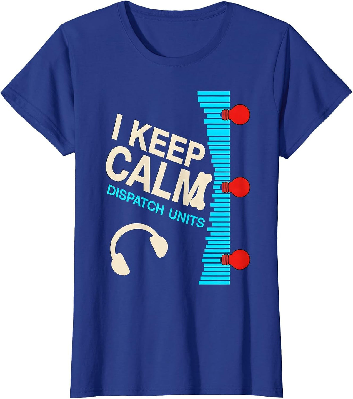 Women's I Keep Calm, Dispatch Units Funny 911 Dispatcher Christmas T-Shirt - Royal Blue