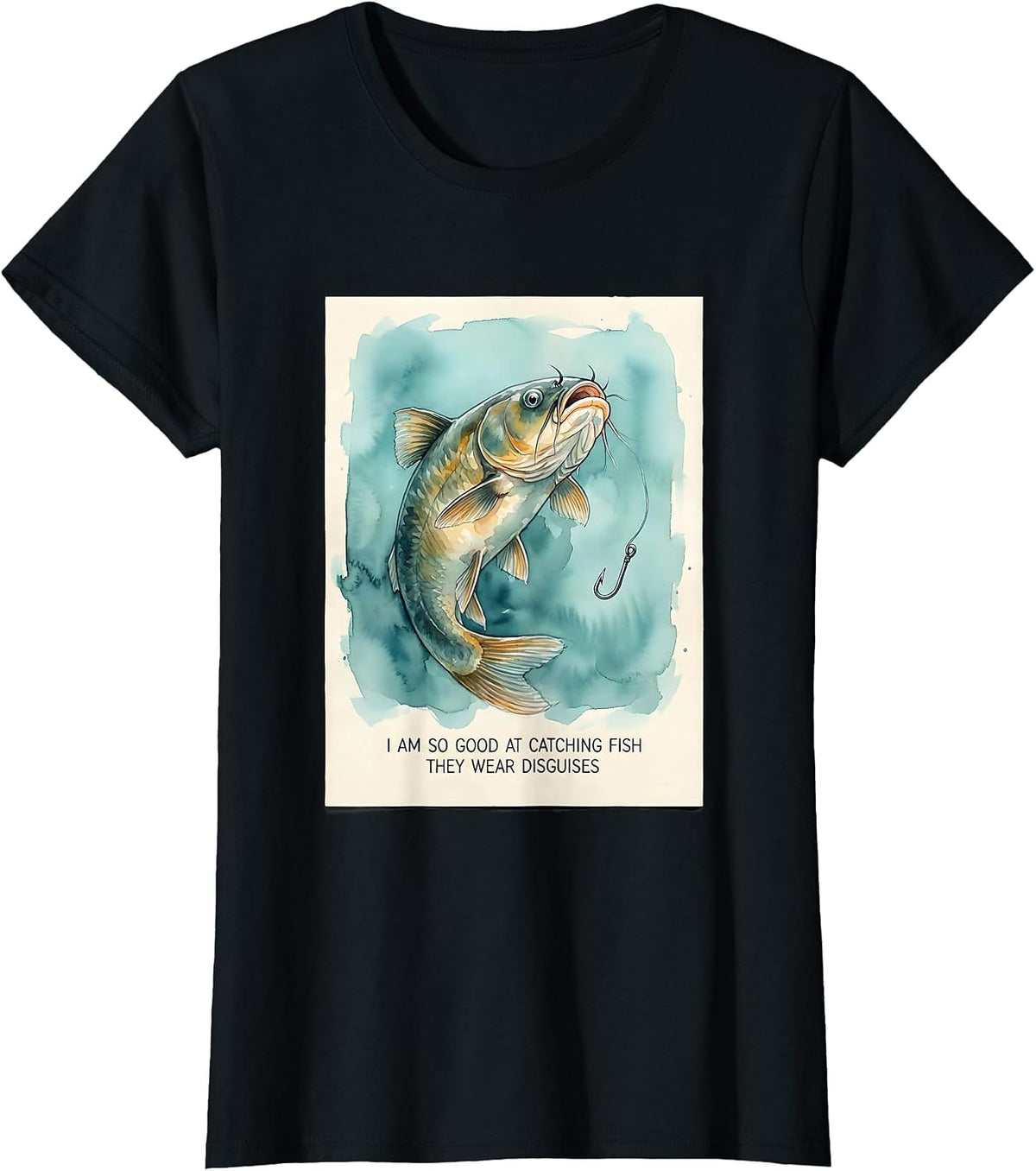 Women's I Am So Good At Catching Fish They Wear Disguises Funny T-Shirt - Black