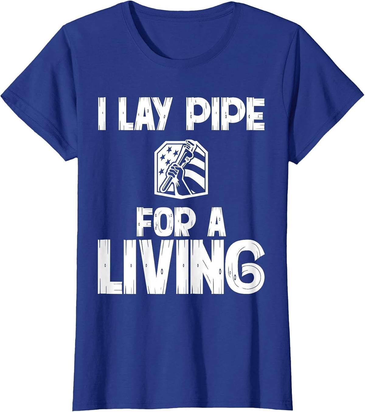 I Lay Pipe for A Living Funny Plumbing Plumbers T-Shirt - Royal Blue