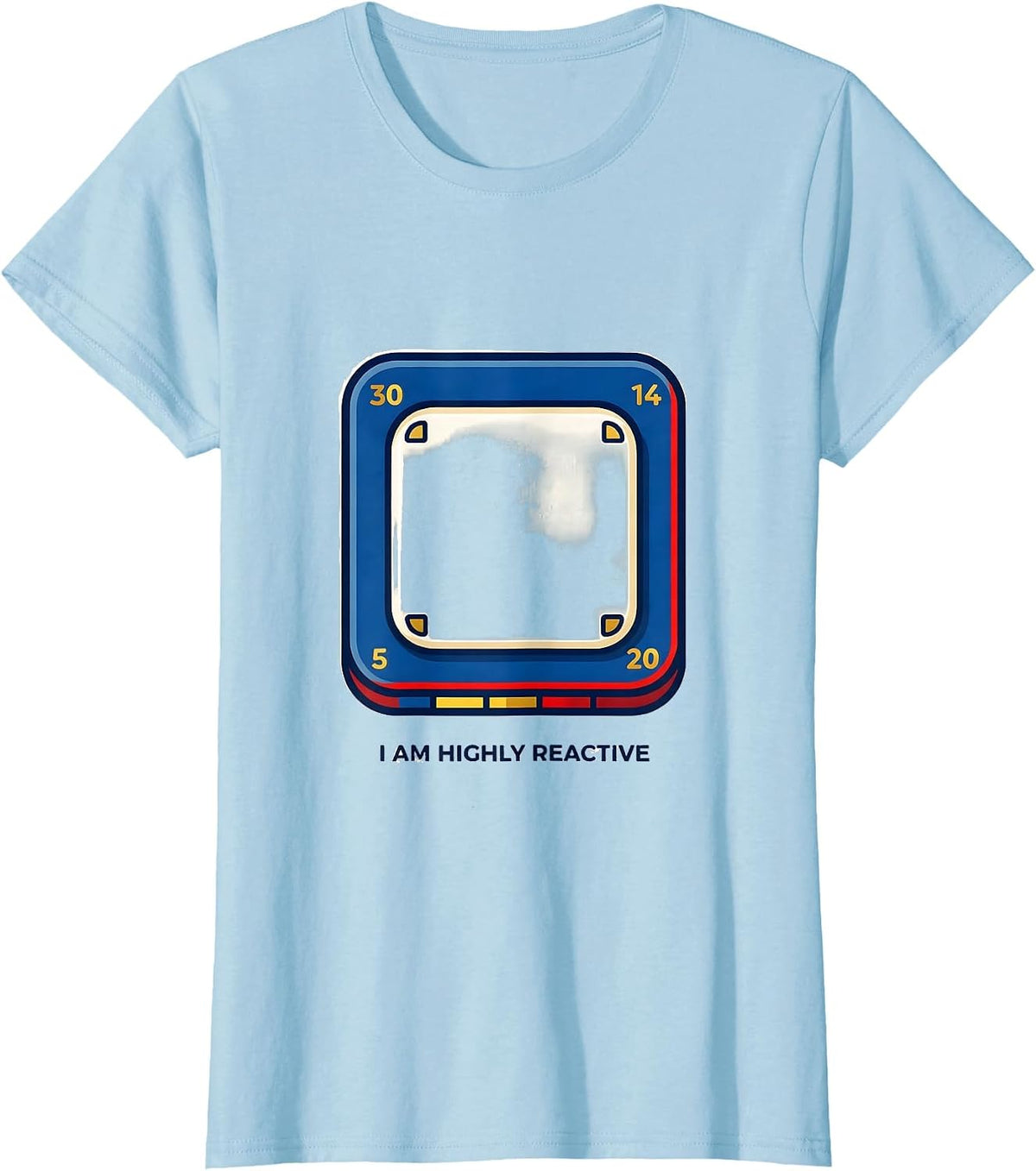 I Am Highly Reactive Funny Chemistry Science Nerd Humor T-Shirt - Baby Blue