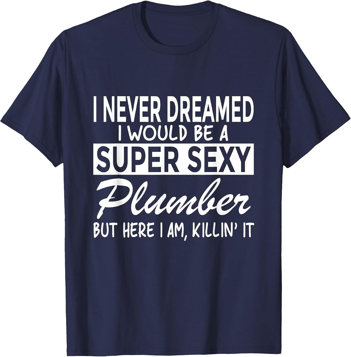 Super Sexy Plumber Funny Plumbing T-Shirt - Navy Blue