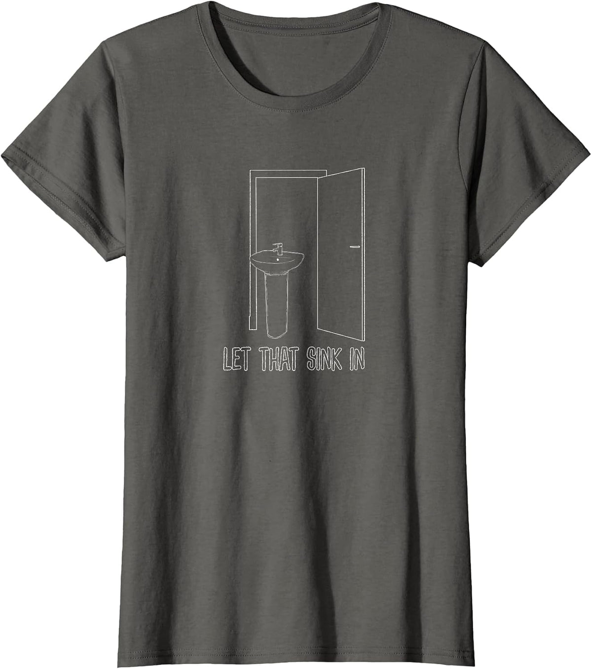 Let that Sink in, Sarcastic, Ironic, Funny Bathroom Plumber T-Shirt - Asphalt Grey
