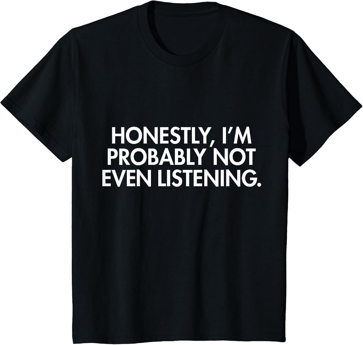Honestly Not Even Listening T-Shirt T-Shirt - Black
