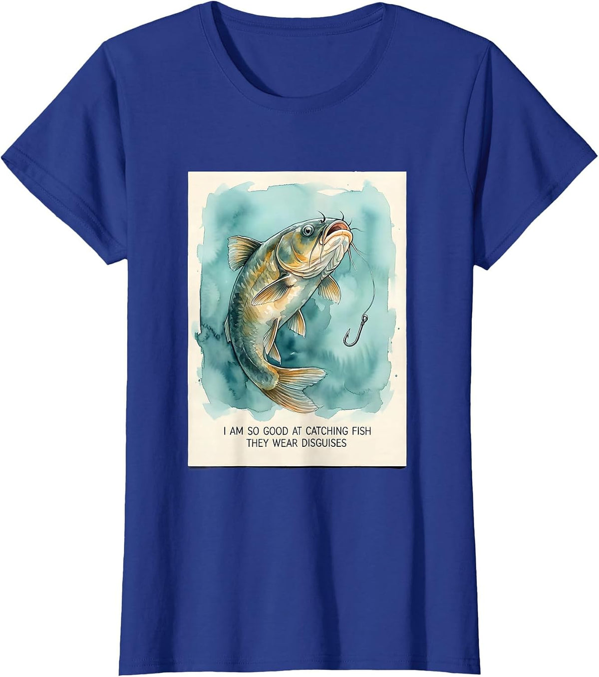 Women's I Am So Good At Catching Fish They Wear Disguises Funny T-Shirt - Royal Blue