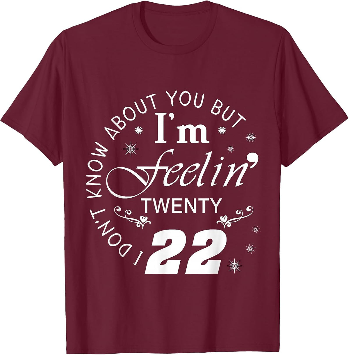 I Don't Know About You But I'm Feeling Twenty 22 T-Shirt - Burgundy