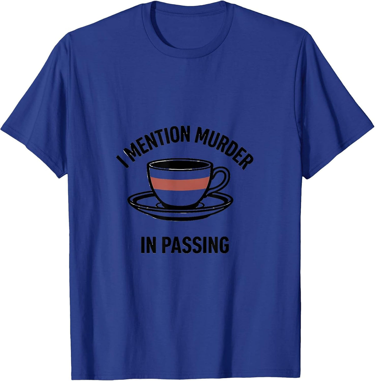I Mention Murder In Passing Funny True Crime Junkie Gift T-Shirt - Royal Blue