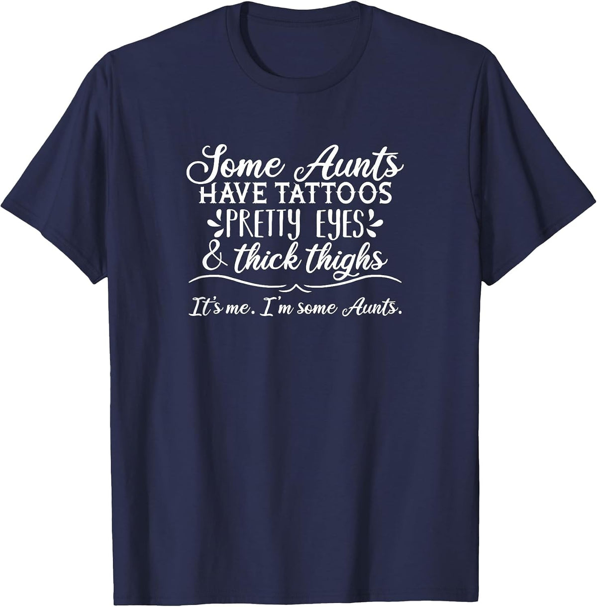 Some Aunts Have Tattoos, Pretty Eyes & Thick Thighs T-Shirt - Navy Blue