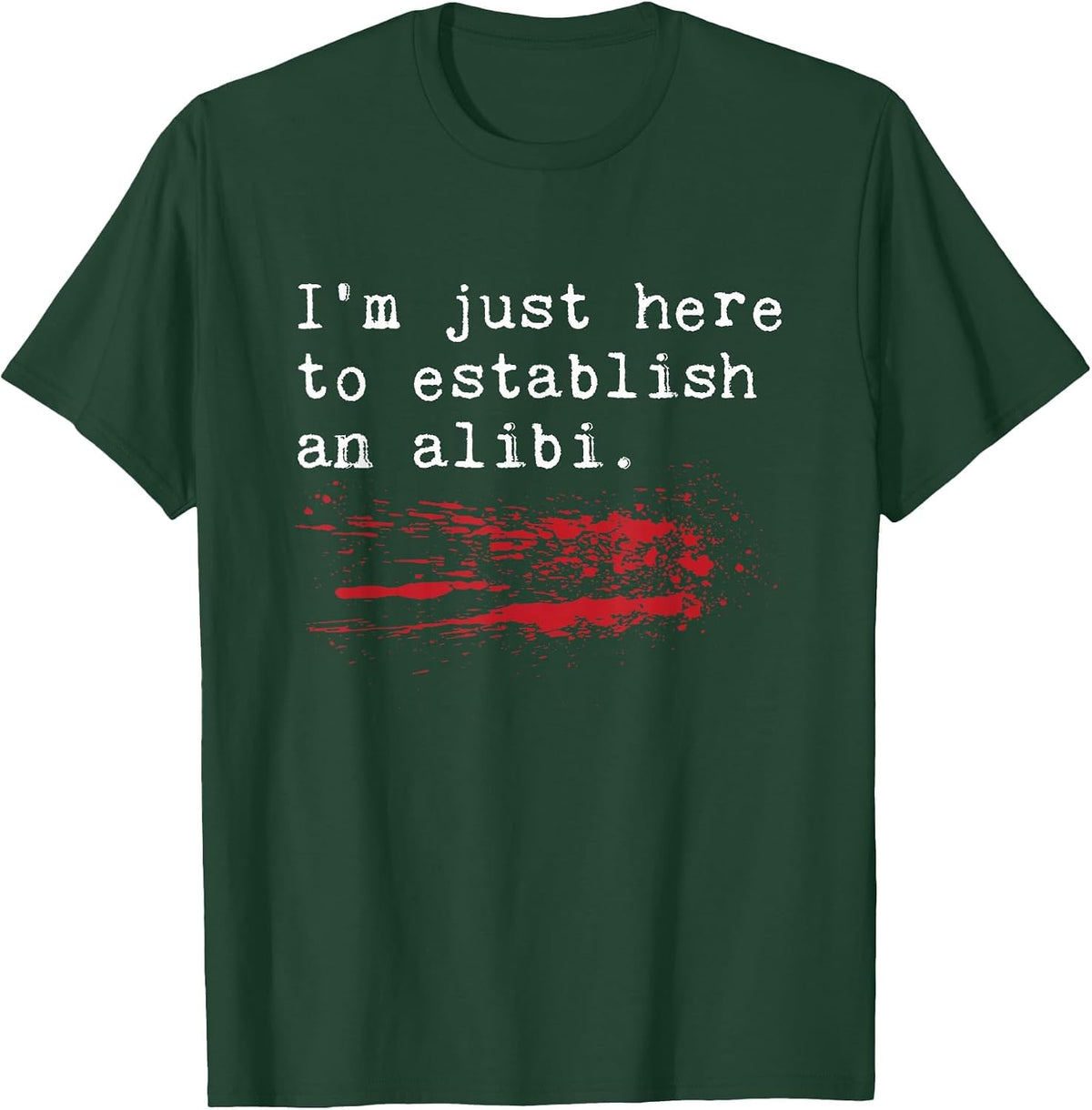 Im Just Here to Establish an Alibi Funny True Crime T-Shirt - Dark Green