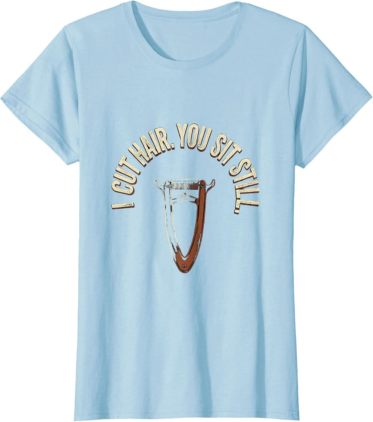 Women's I Cut Hair You Sit Still Distressed Barber Gift Humor T-Shirt - Baby Blue