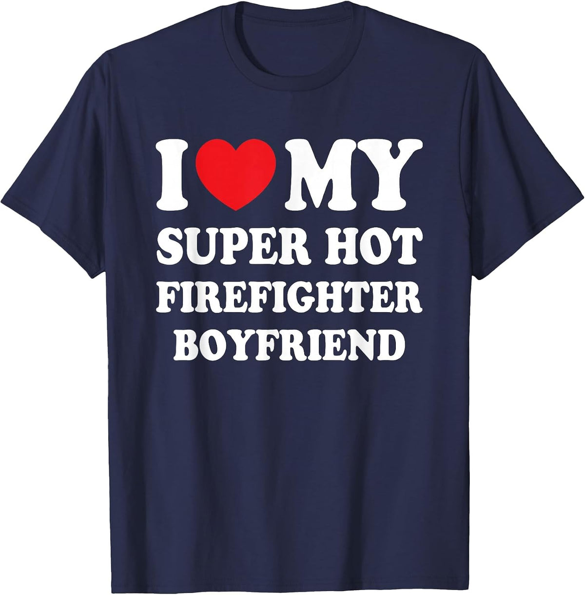 I Love My Super Hot Firefighter Boyfriend Funny Girlfriend T-Shirt - Navy Blue