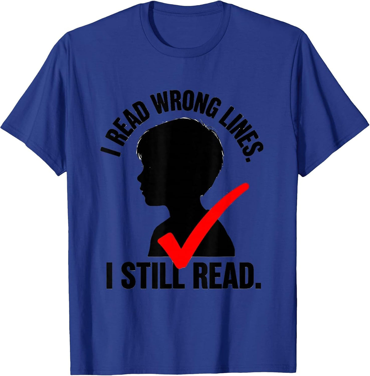 I Read Wrong Lines I Still Read Dyslexia Awareness Teacher T-Shirt - Royal Blue