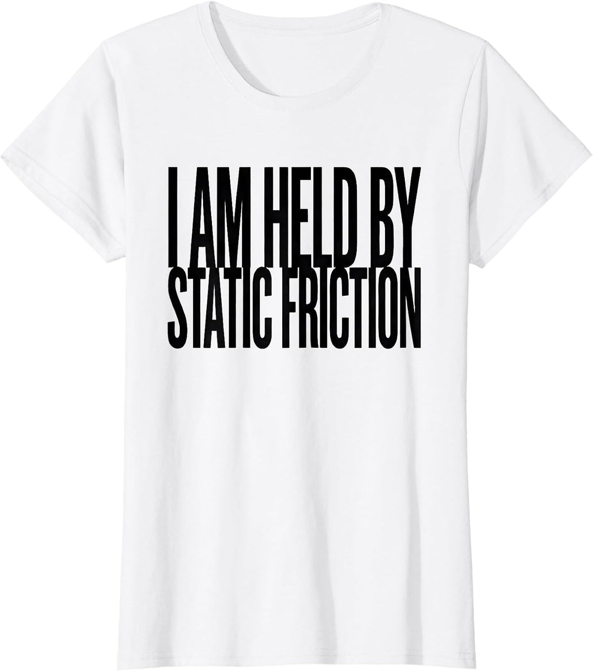 Women's I Am Held By Static Friction Funny Physics Pun Humor T-Shirt - White