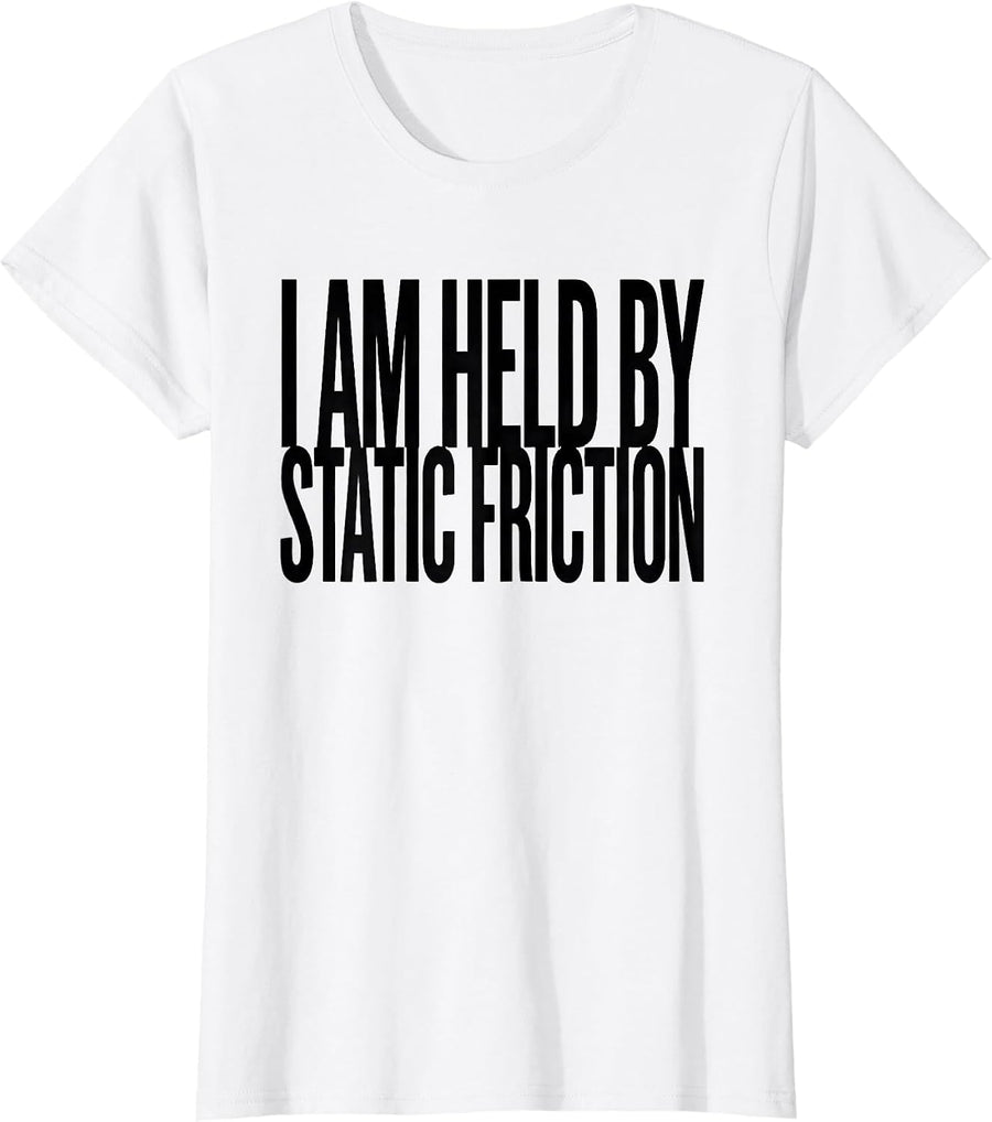 Women's I Am Held By Static Friction Funny Physics Pun Humor T-Shirt - White