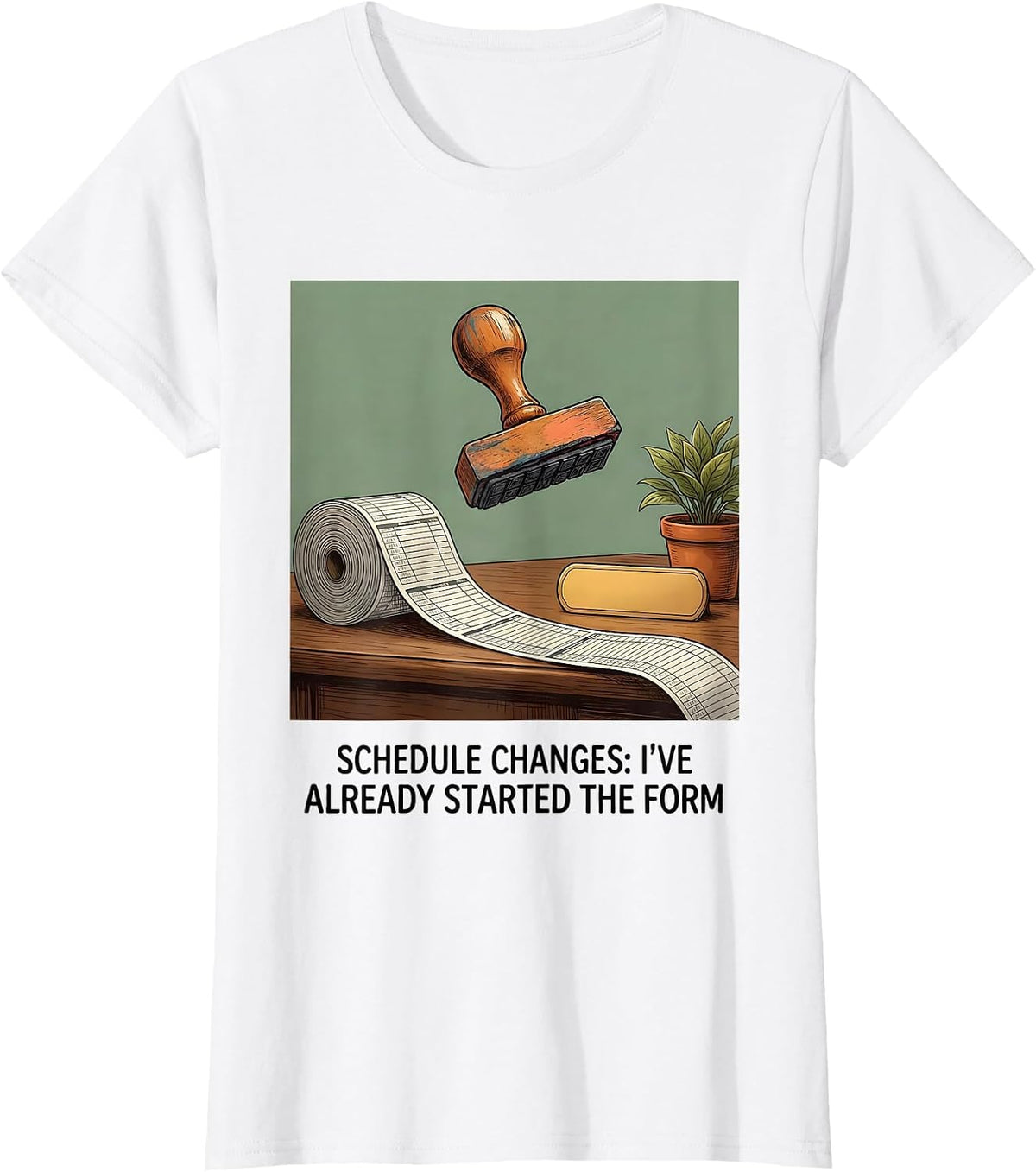 Schedule Changes: I've Already Started The Form Funny T-Shirt - White