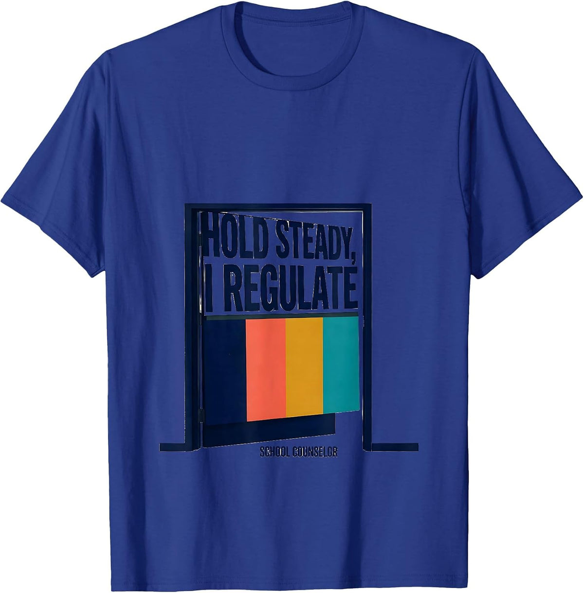 Hold Steady, I Regulate — School Counselor Funny T-Shirt - Royal Blue
