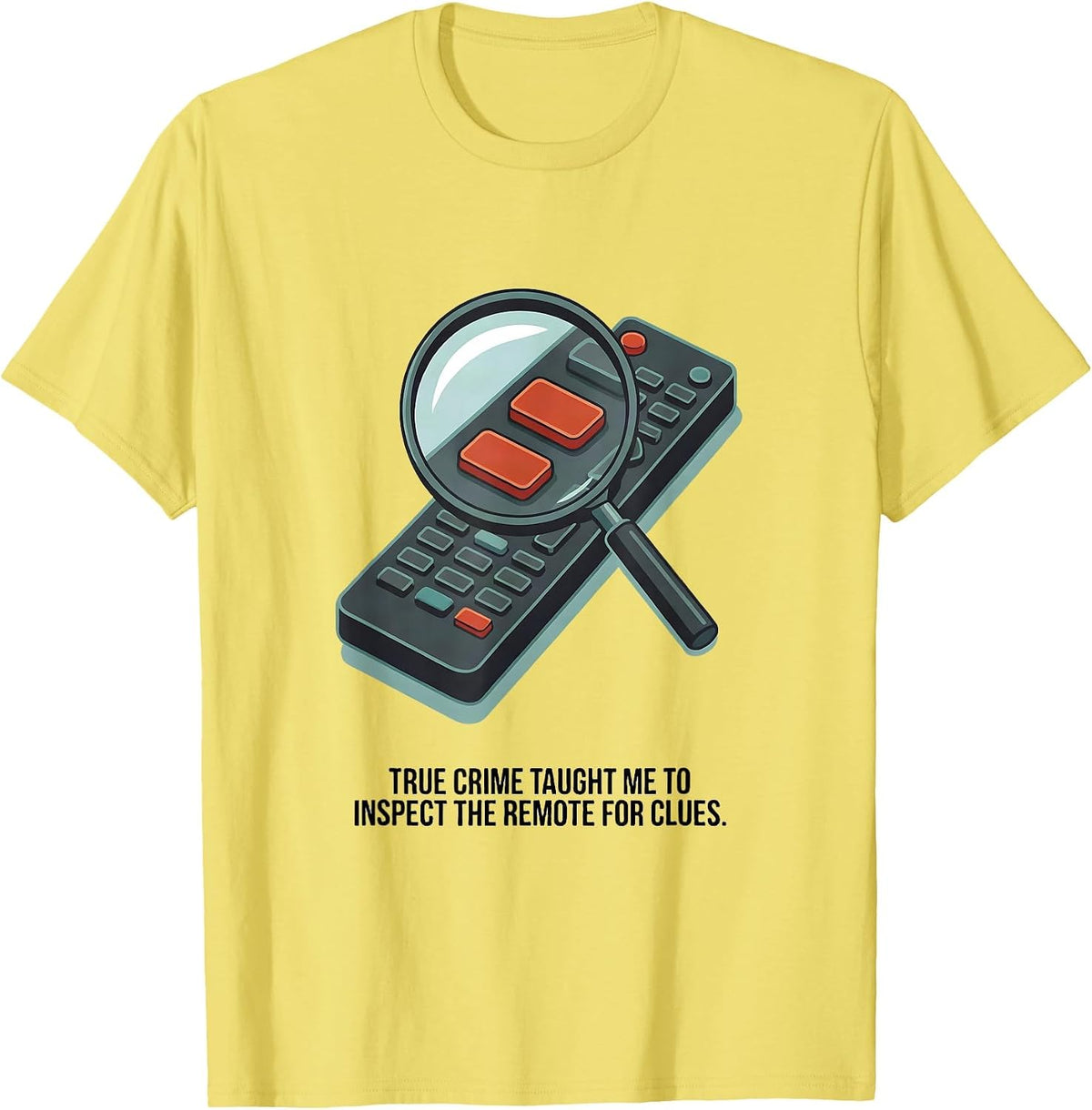 Men's True Crime Taught Me To Inspect The Remote For Clues Funny T-Shirt - Lemon Yellow
