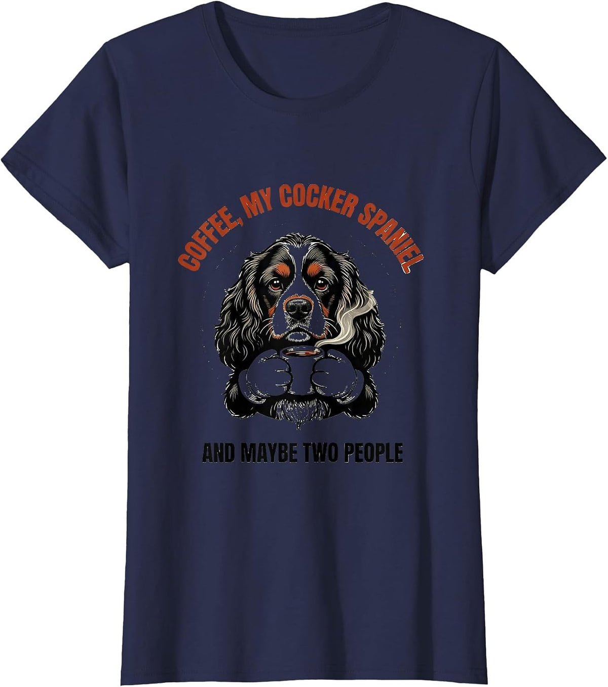 Women's Coffee, My Cocker Spaniel, And Maybe Two People Funny T-Shirt - Navy Blue