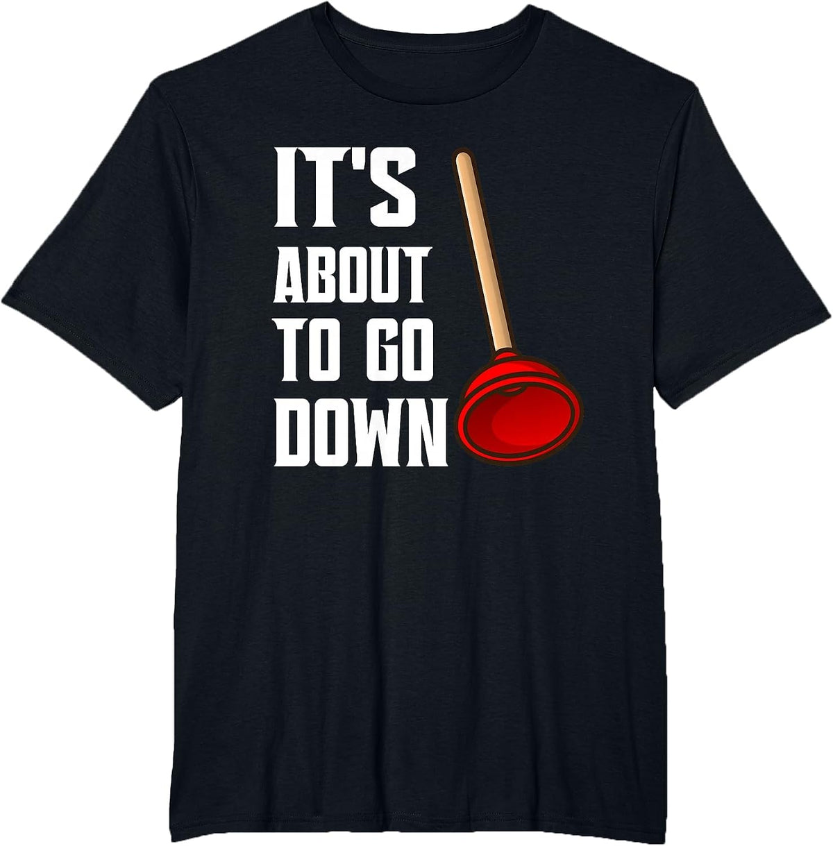 It's About to Go Down Joke Funny Plumber's Plunger Funny T-Shirt - Black