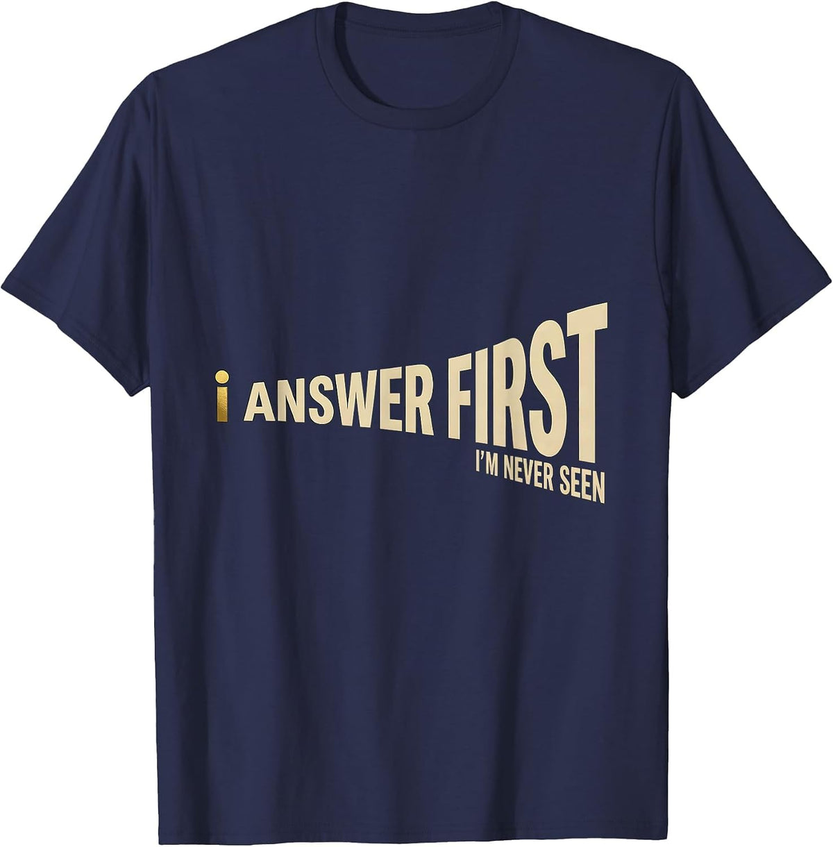I Answer First I'm Never Seen Thin Gold Line 911 Dispatcher T-Shirt - Navy Blue