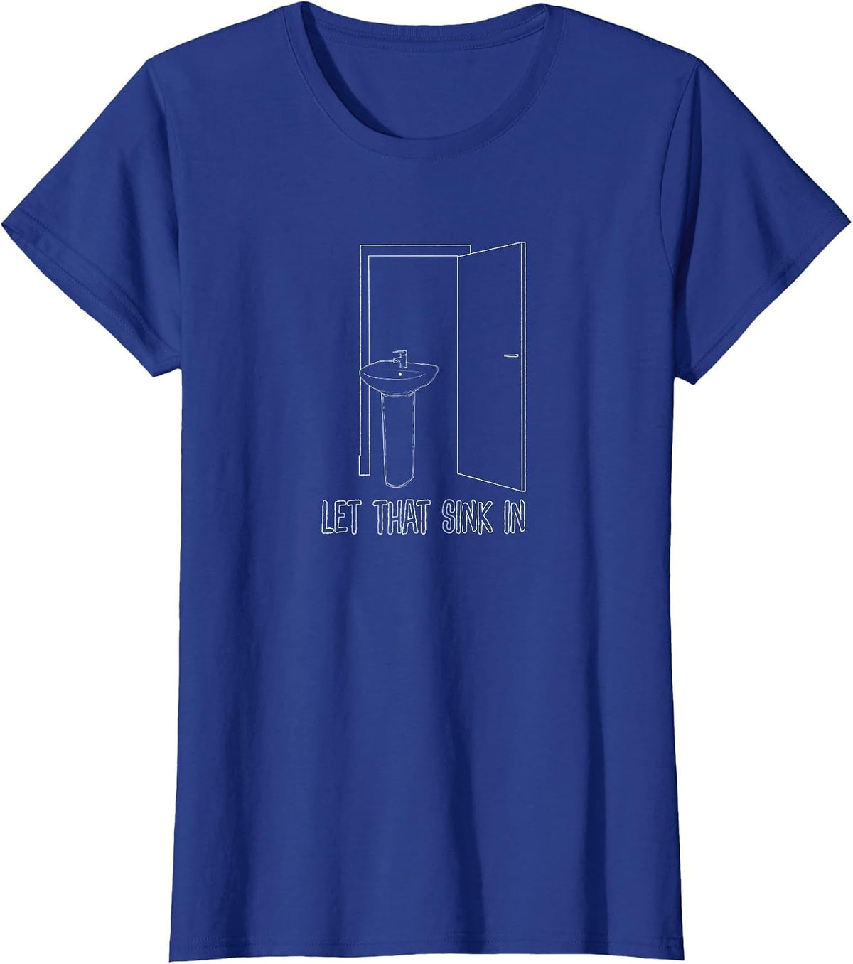 Let that Sink in, Sarcastic, Ironic, Funny Bathroom Plumber T-Shirt - Royal Blue