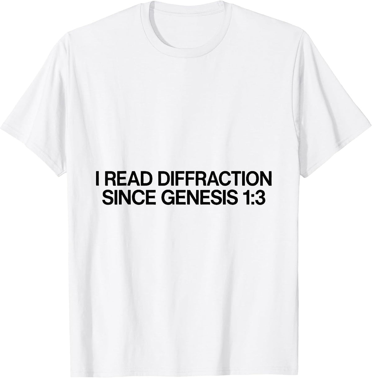Men's I Read Diffraction Since Genesis 1:3 Faith Science Physics T-Shirt - White